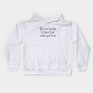 You are exactly Where God wants you to be Kids Hoodie